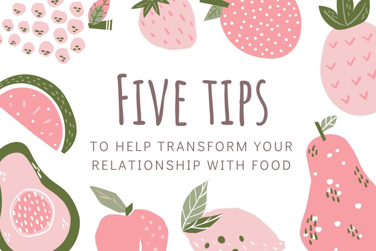 Five Tips to Help Transform Your Relationship with Food